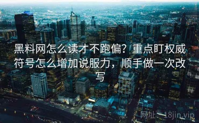 黑料网怎么读才不跑偏？重点盯权威符号怎么增加说服力，顺手做一次改写